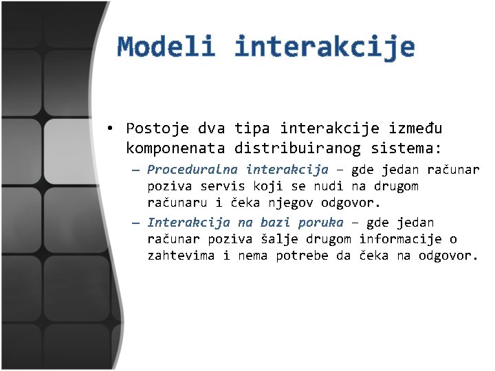 Modeli interakcije • Postoje dva tipa interakcije između komponenata distribuiranog sistema: – Proceduralna interakcija