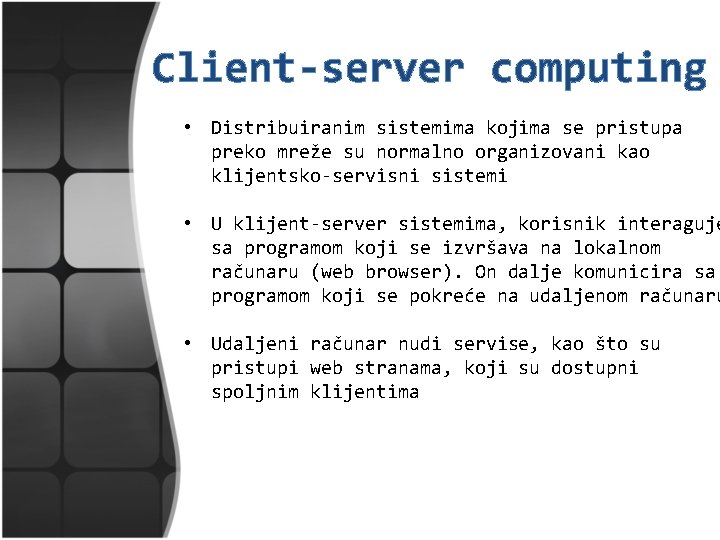 Client-server computing • Distribuiranim sistemima kojima se pristupa preko mreže su normalno organizovani kao