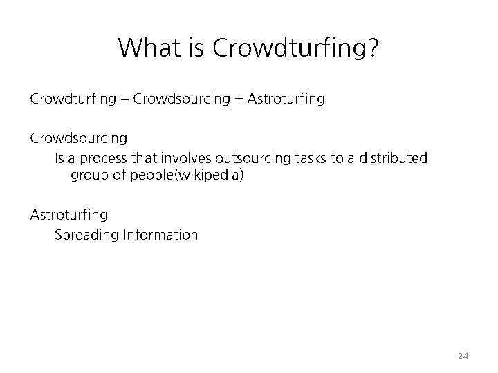 What is Crowdturfing? Crowdturfing = Crowdsourcing + Astroturfing Crowdsourcing Is a process that involves