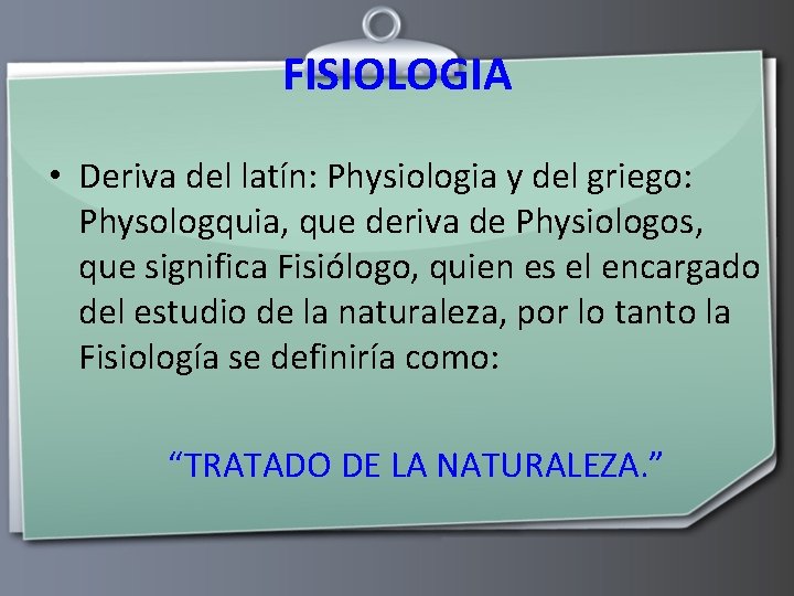 FISIOLOGIA • Deriva del latín: Physiologia y del griego: Physologquia, que deriva de Physiologos,