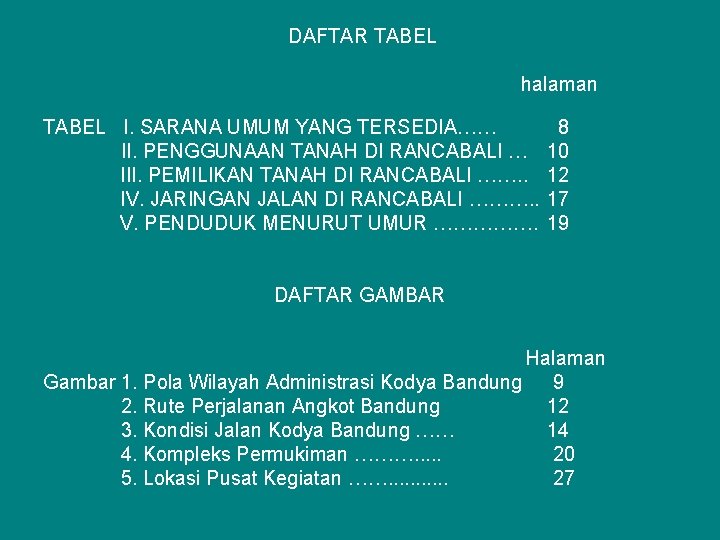 DAFTAR TABEL halaman TABEL I. SARANA UMUM YANG TERSEDIA…… II. PENGGUNAAN TANAH DI RANCABALI