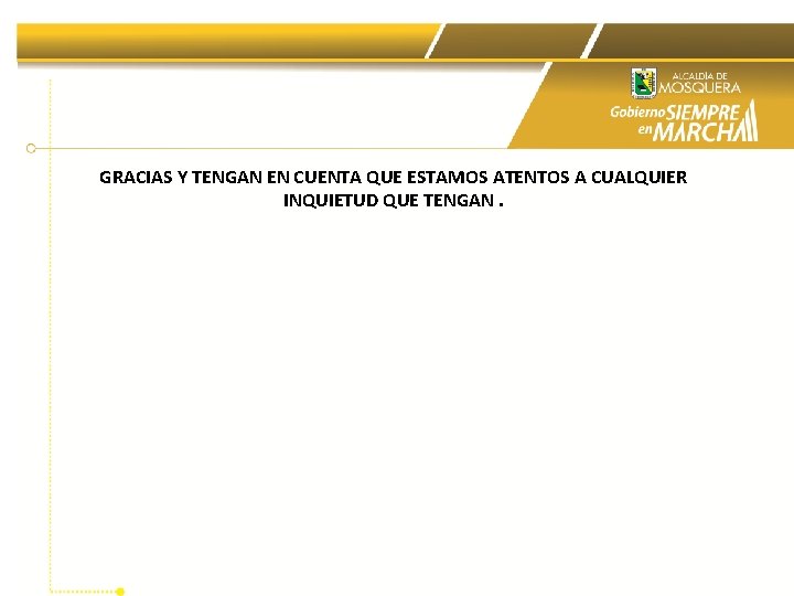 GRACIAS Y TENGAN EN CUENTA QUE ESTAMOS ATENTOS A CUALQUIER INQUIETUD QUE TENGAN. 