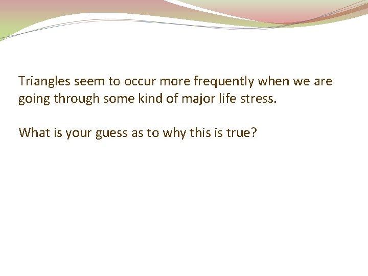 Triangles seem to occur more frequently when we are going through some kind of