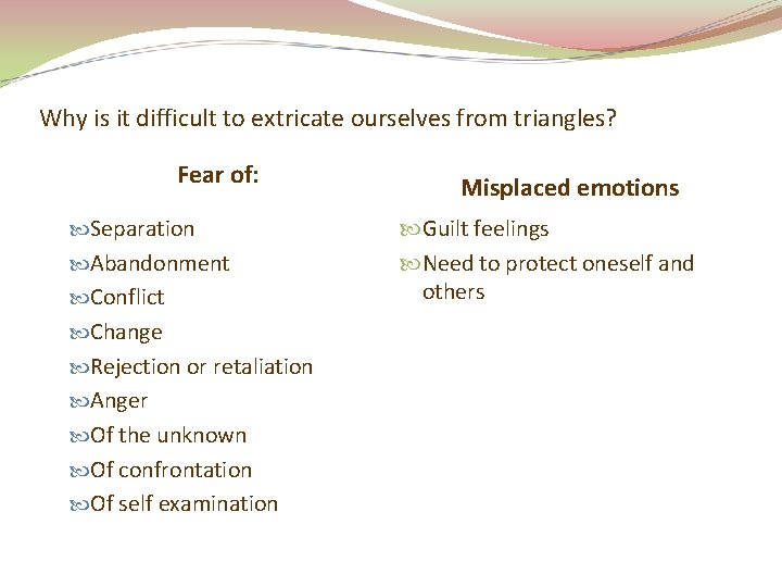 Why is it difficult to extricate ourselves from triangles? Fear of: Separation Abandonment Conflict