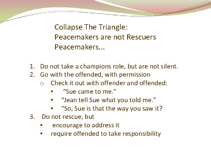 Collapse The Triangle: Peacemakers are not Rescuers Peacemakers. . . 1. Do not take