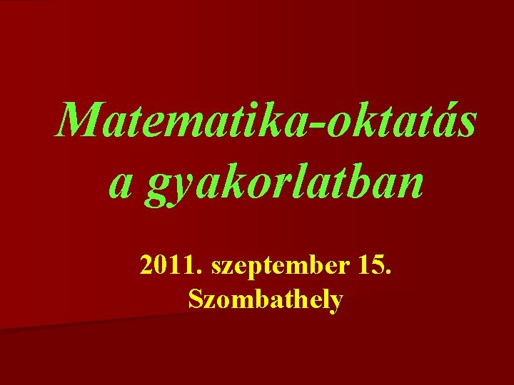 Matematika-oktatás a gyakorlatban 2011. szeptember 15. Szombathely 