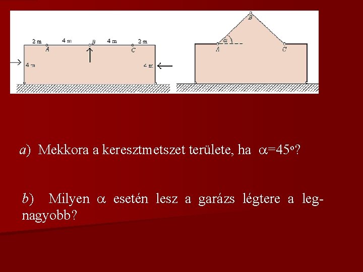 a) Mekkora a keresztmetszet területe, ha =45 o? b) Milyen esetén lesz a garázs