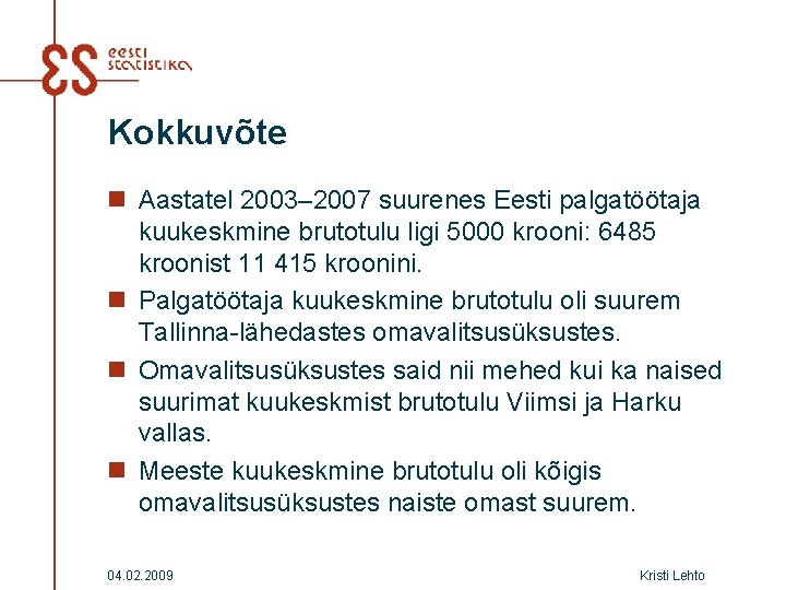 Kokkuvõte n Aastatel 2003– 2007 suurenes Eesti palgatöötaja kuukeskmine brutotulu ligi 5000 krooni: 6485