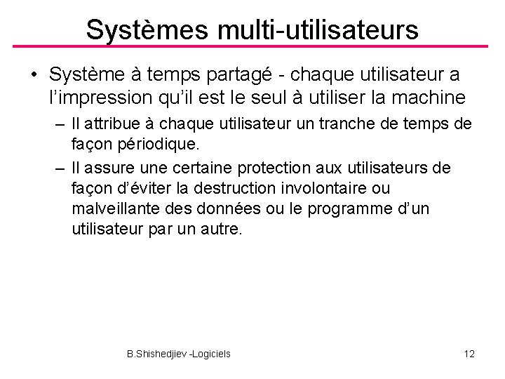 Systèmes multi-utilisateurs • Système à temps partagé - chaque utilisateur a l’impression qu’il est
