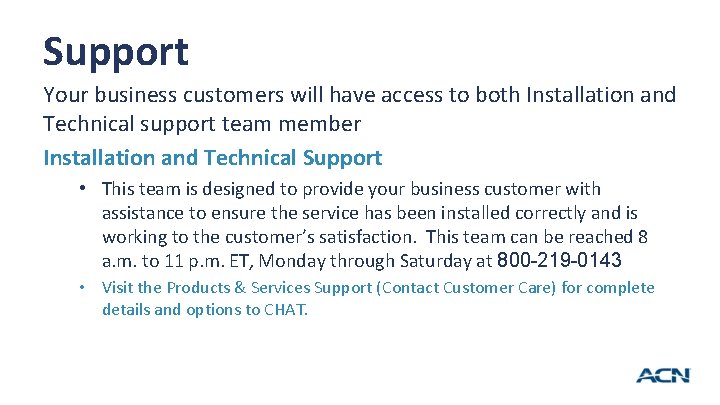 Support Your business customers will have access to both Installation and Technical support team Support Your business customers will have access to both Installation and Technical support team