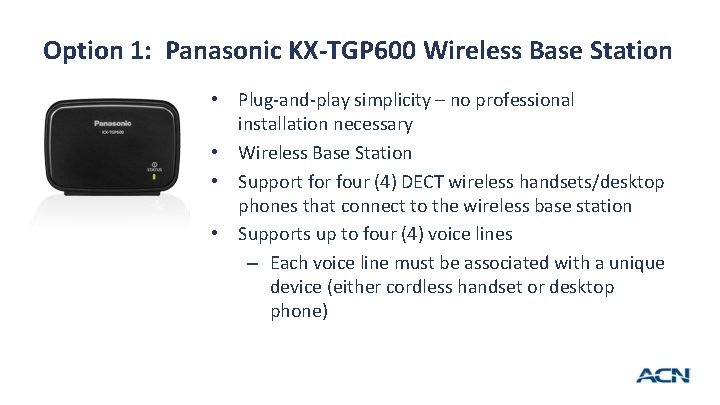 Option 1: Panasonic KX-TGP 600 Wireless Base Station • Plug-and-play simplicity – no professional Option 1: Panasonic KX-TGP 600 Wireless Base Station • Plug-and-play simplicity – no professional