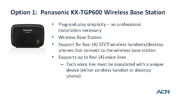 Option 1: Panasonic KX-TGP 600 Wireless Base Station • Plug-and-play simplicity – no professional