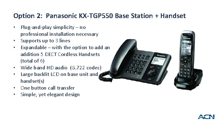 Option 2: Panasonic KX-TGP 550 Base Station + Handset • Plug-and-play simplicity – no Option 2: Panasonic KX-TGP 550 Base Station + Handset • Plug-and-play simplicity – no