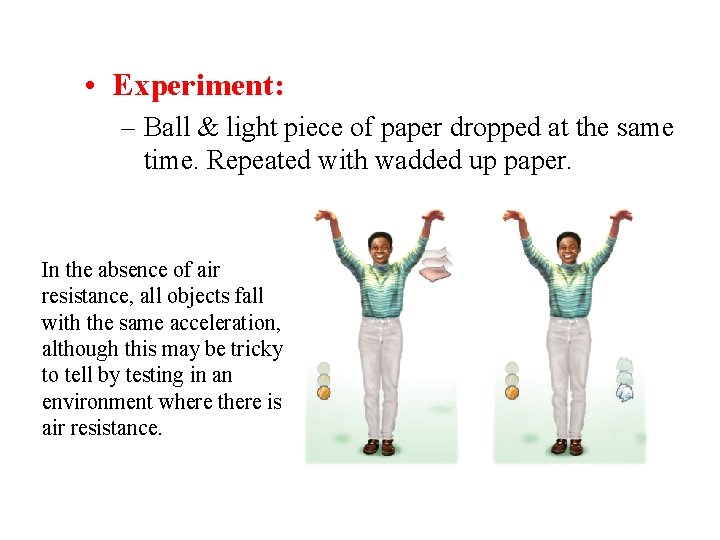  • Experiment: – Ball & light piece of paper dropped at the same