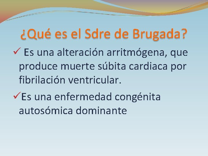 ¿Qué es el Sdre de Brugada? ü Es una alteración arritmógena, que produce muerte