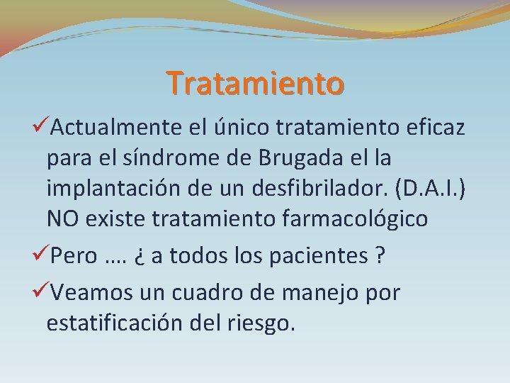 Tratamiento üActualmente el único tratamiento eficaz para el síndrome de Brugada el la implantación