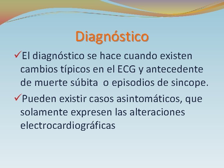 Diagnóstico üEl diagnóstico se hace cuando existen cambios típicos en el ECG y antecedente