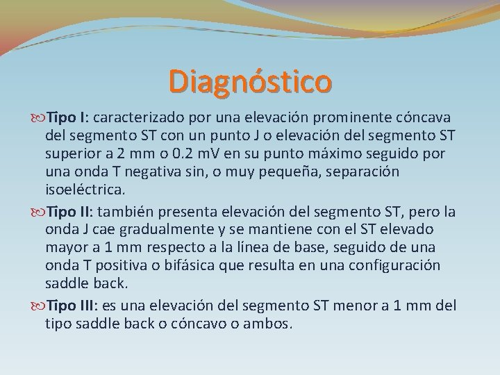 Diagnóstico Tipo I: caracterizado por una elevación prominente cóncava del segmento ST con un