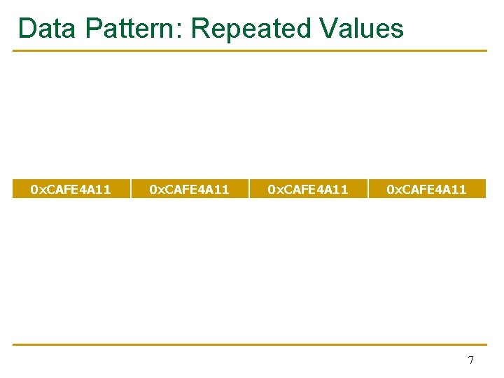 Data Pattern: Repeated Values 0 x. CAFE 4 A 11 7 