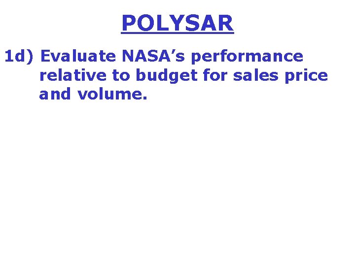 POLYSAR 1 d) Evaluate NASA’s performance relative to budget for sales price and volume.