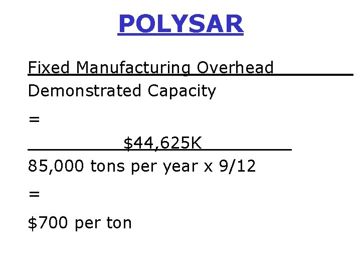 POLYSAR Fixed Manufacturing Overhead Demonstrated Capacity = $44, 625 K 85, 000 tons per
