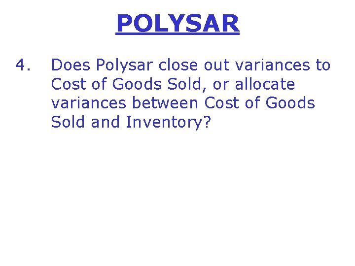 POLYSAR 4. Does Polysar close out variances to Cost of Goods Sold, or allocate