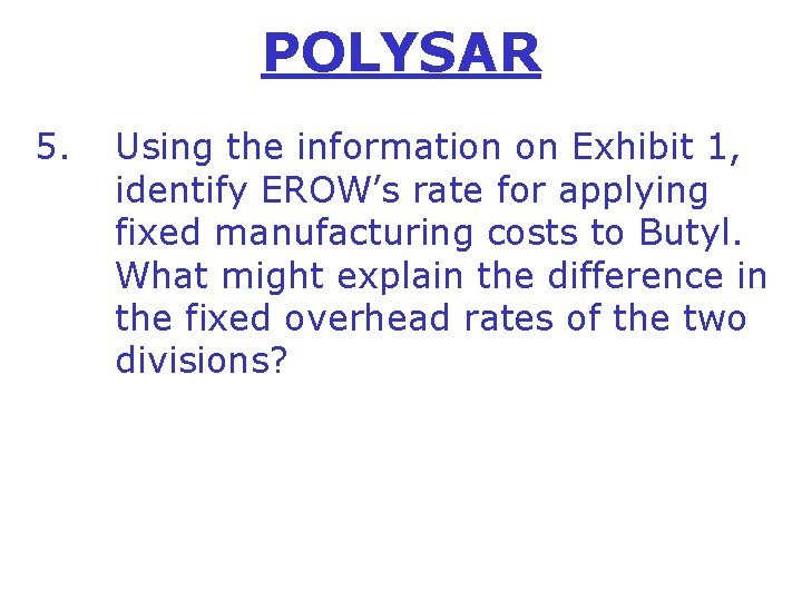 POLYSAR 5. Using the information on Exhibit 1, identify EROW’s rate for applying fixed