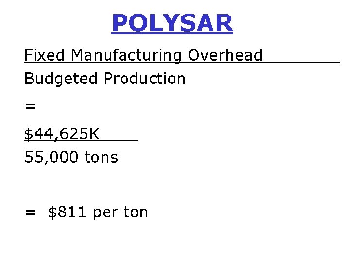 POLYSAR Fixed Manufacturing Overhead Budgeted Production = $44, 625 K . 55, 000 tons