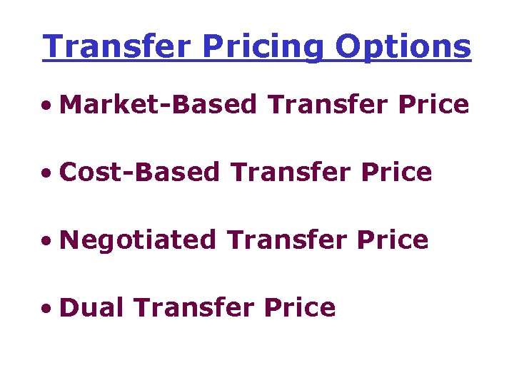Transfer Pricing Options • Market-Based Transfer Price • Cost-Based Transfer Price • Negotiated Transfer