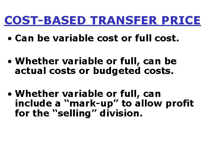 COST-BASED TRANSFER PRICE • Can be variable cost or full cost. • Whether variable