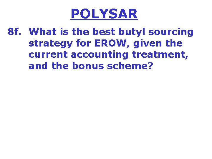 POLYSAR 8 f. What is the best butyl sourcing strategy for EROW, given the