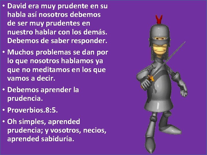  • David era muy prudente en su habla así nosotros debemos de ser