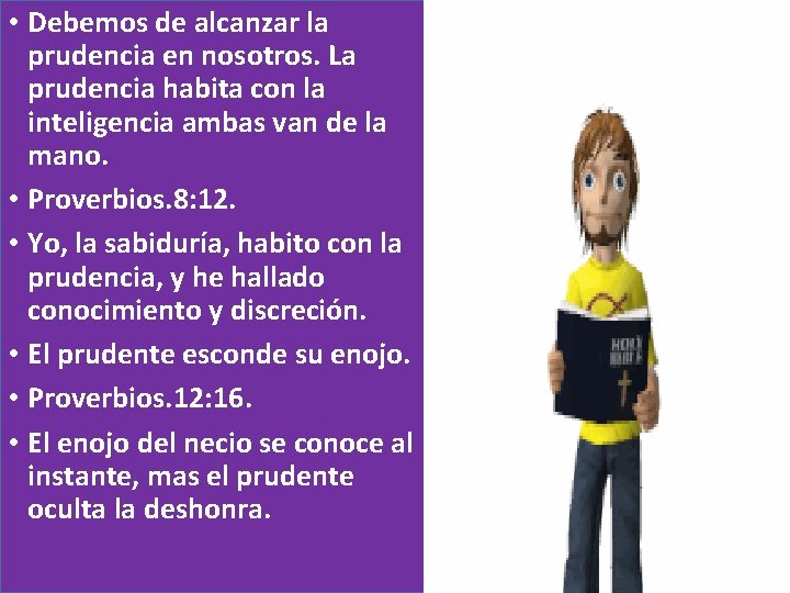  • Debemos de alcanzar la prudencia en nosotros. La prudencia habita con la