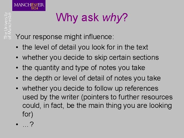 Why ask why? Your response might influence: • the level of detail you look