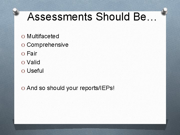 Assessments Should Be… O Multifaceted O Comprehensive O Fair O Valid O Useful O