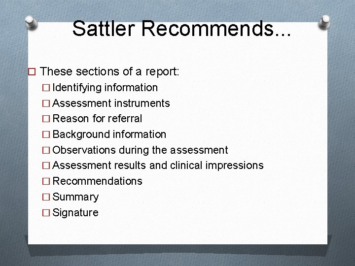 Sattler Recommends. . . These sections of a report: � Identifying information � Assessment