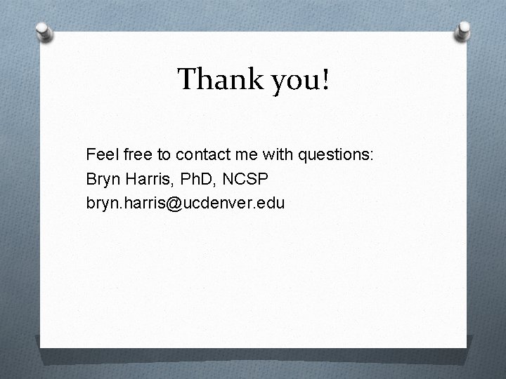 Thank you! Feel free to contact me with questions: Bryn Harris, Ph. D, NCSP
