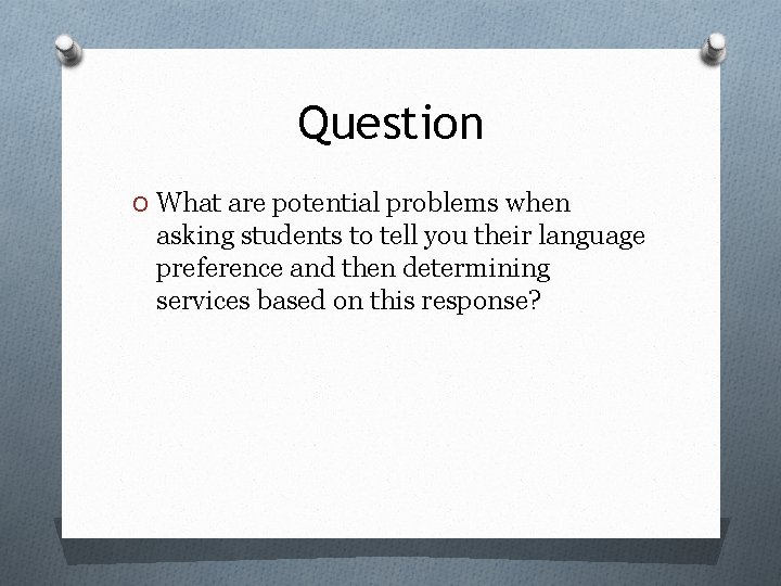 Question O What are potential problems when asking students to tell you their language