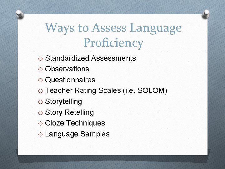 Ways to Assess Language Proficiency O Standardized Assessments O Observations O Questionnaires O Teacher