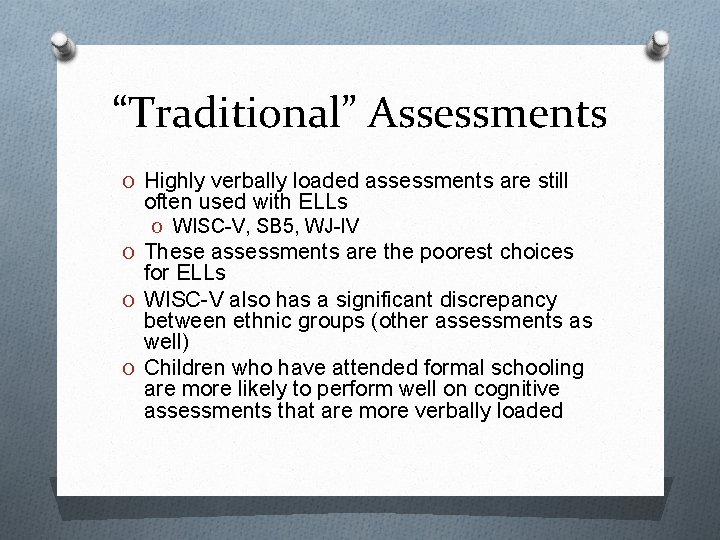 “Traditional” Assessments O Highly verbally loaded assessments are still often used with ELLs O