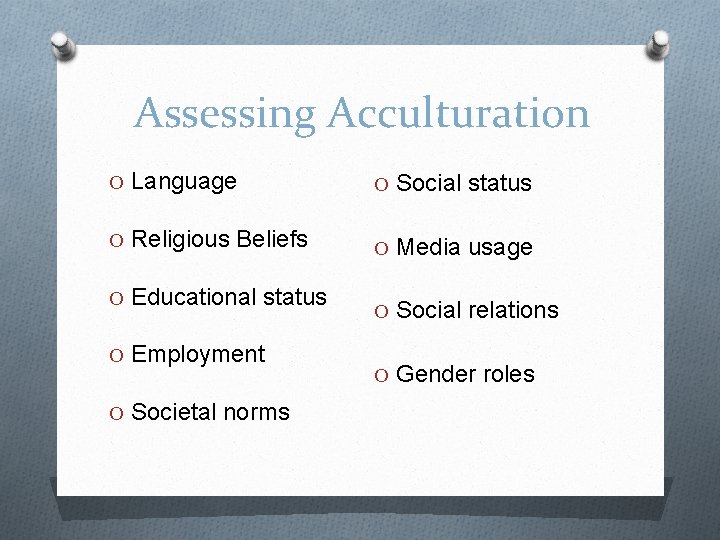 Assessing Acculturation O Language O Social status O Religious Beliefs O Media usage O
