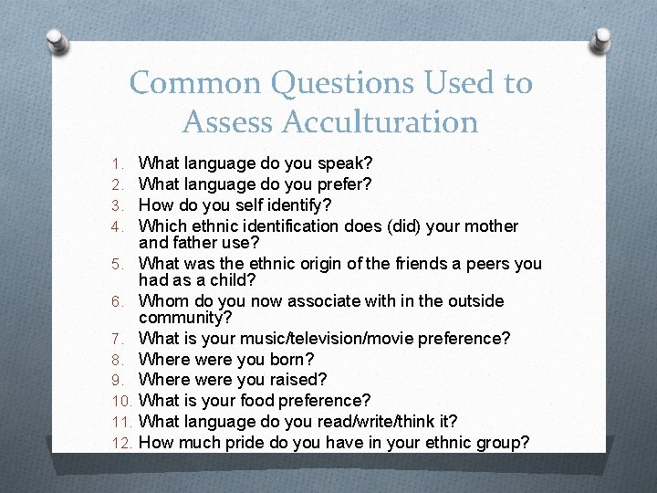Common Questions Used to Assess Acculturation 1. 2. 3. 4. 5. 6. 7. 8.