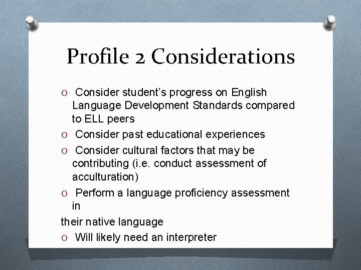 Profile 2 Considerations O Consider student’s progress on English Language Development Standards compared to