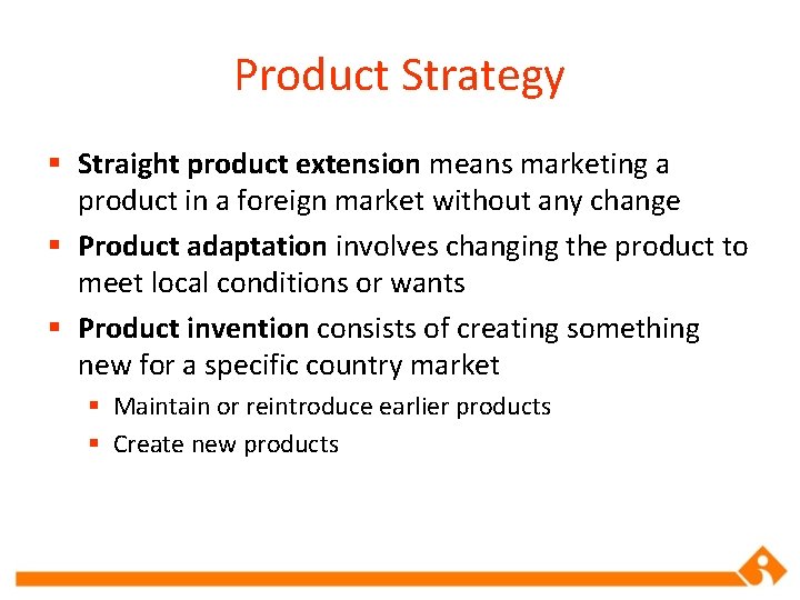 Product Strategy § Straight product extension means marketing a product in a foreign market