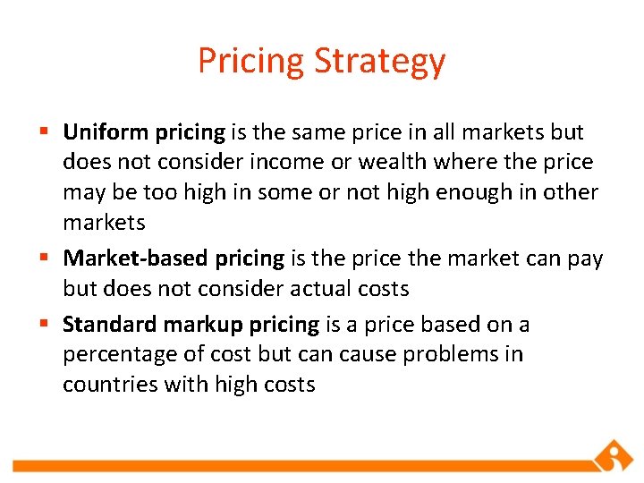 Pricing Strategy § Uniform pricing is the same price in all markets but does