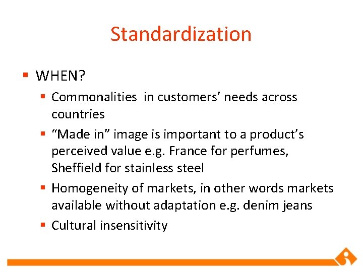 Standardization § WHEN? § Commonalities in customers’ needs across countries § “Made in” image