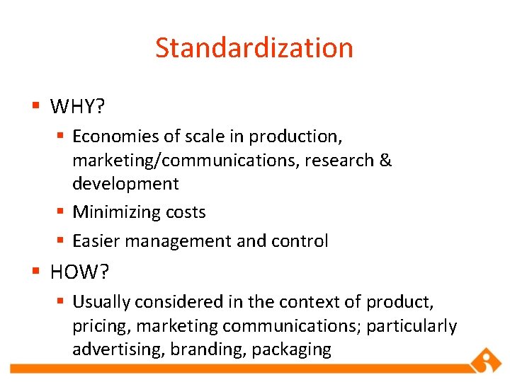 Standardization § WHY? § Economies of scale in production, marketing/communications, research & development §