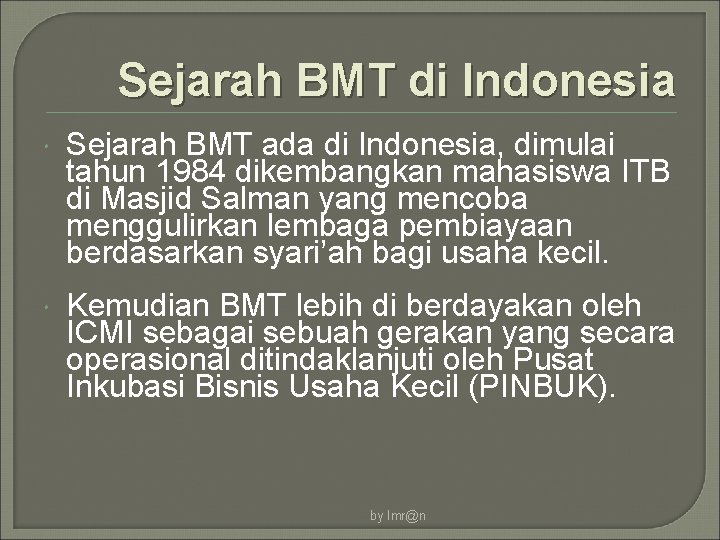 Sejarah BMT di Indonesia Sejarah BMT ada di Indonesia, dimulai tahun 1984 dikembangkan mahasiswa