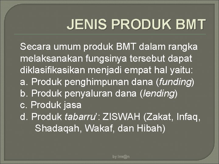 JENIS PRODUK BMT Secara umum produk BMT dalam rangka melaksanakan fungsinya tersebut dapat diklasifikasikan