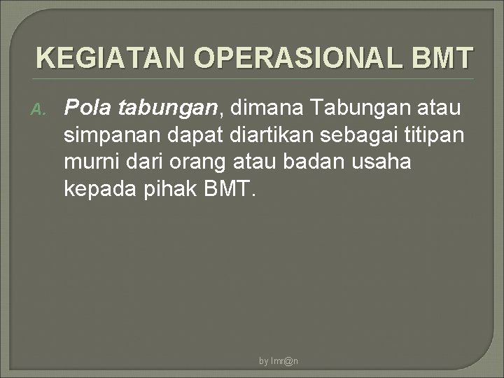 KEGIATAN OPERASIONAL BMT A. Pola tabungan, dimana Tabungan atau simpanan dapat diartikan sebagai titipan